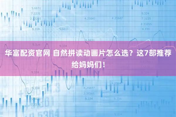 华富配资官网 自然拼读动画片怎么选？这7部推荐给妈妈们！